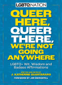 Image for "Queer Here. Queer There. We’re Not Going Anywhere. (LGBTQ Nation)"